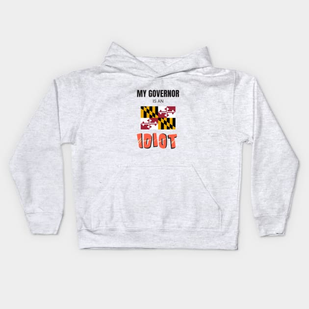 My governor is an idiot - Maryland Kids Hoodie by Vanilla Susu